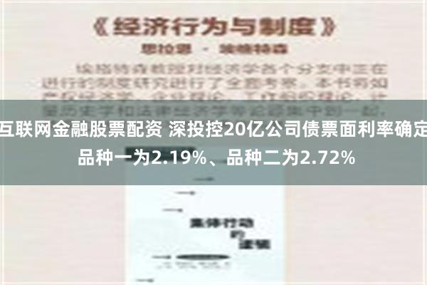 互联网金融股票配资 深投控20亿公司债票面利率确定 品种一为2.19%、品种二为2.72%