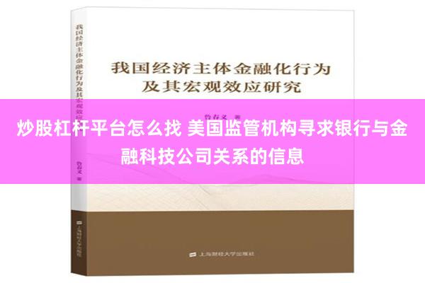 炒股杠杆平台怎么找 美国监管机构寻求银行与金融科技公司关系的信息