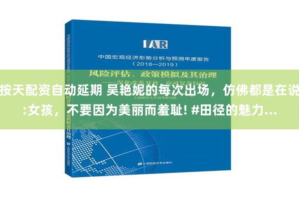 按天配资自动延期 吴艳妮的每次出场，仿佛都是在说:女孩，不要因为美丽而羞耻! #田径的魅力...